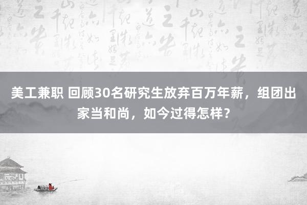 美工兼职 回顾30名研究生放弃百万年薪，组团出家当和尚，如今过得怎样？